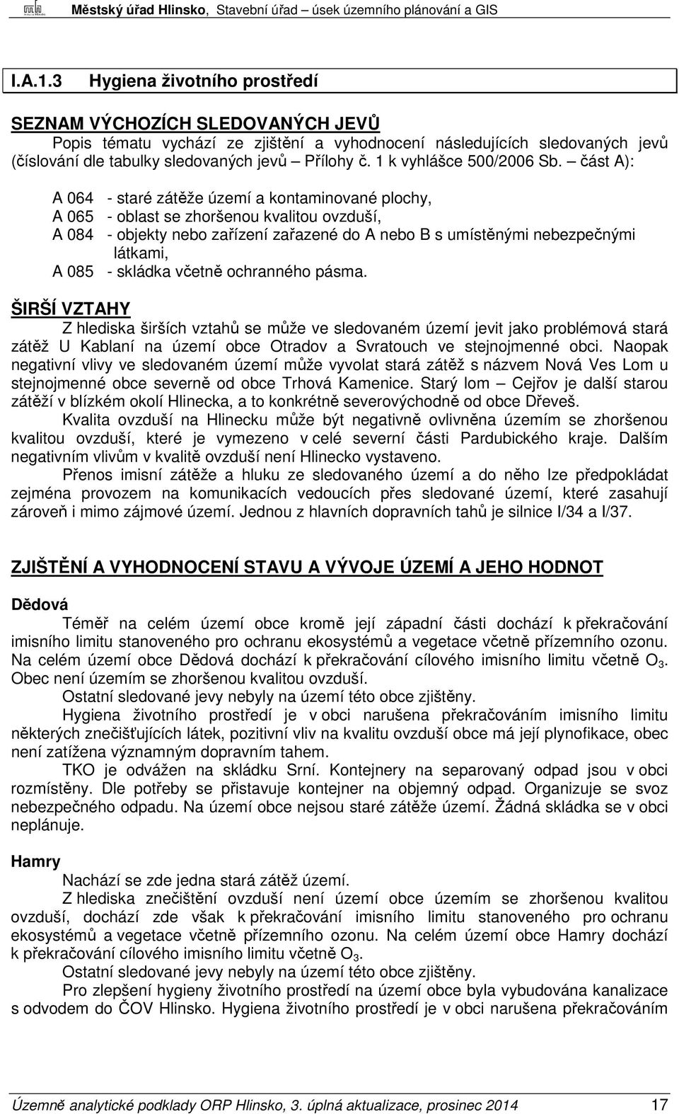 část A): A 064 - staré zátěže území a kontaminované plochy, A 065 - oblast se zhoršenou kvalitou ovzduší, A 084 - objekty nebo zařízení zařazené do A nebo B s umístěnými nebezpečnými látkami, A 085 -