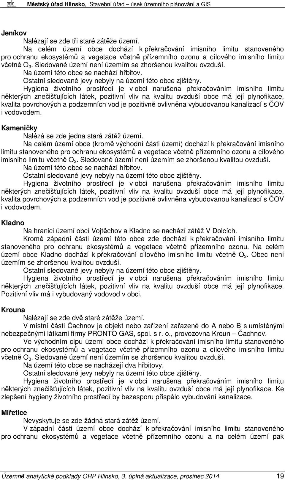 Sledované území není územím se zhoršenou kvalitou ovzduší. Na území této obce se nachází hřbitov. Ostatní sledované jevy nebyly na území této obce zjištěny.