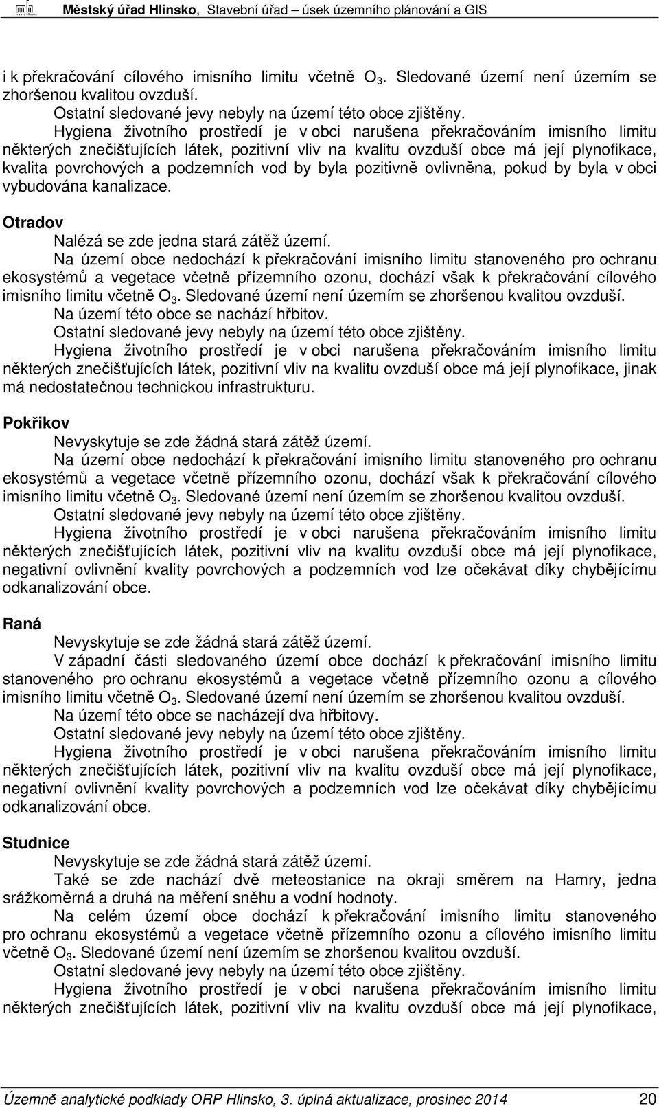 podzemních vod by byla pozitivně ovlivněna, pokud by byla v obci vybudována kanalizace. Otradov Nalézá se zde jedna stará zátěž území.