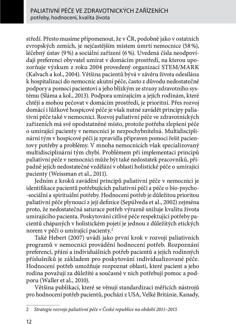 Uvedená čísla neodpovídají preferenci obyvatel umírat v domácím prostředí, na kterou upozorňuje výzkum z roku 2004 provedený organizací STEM/MARK (Kalvach a kol., 2004).