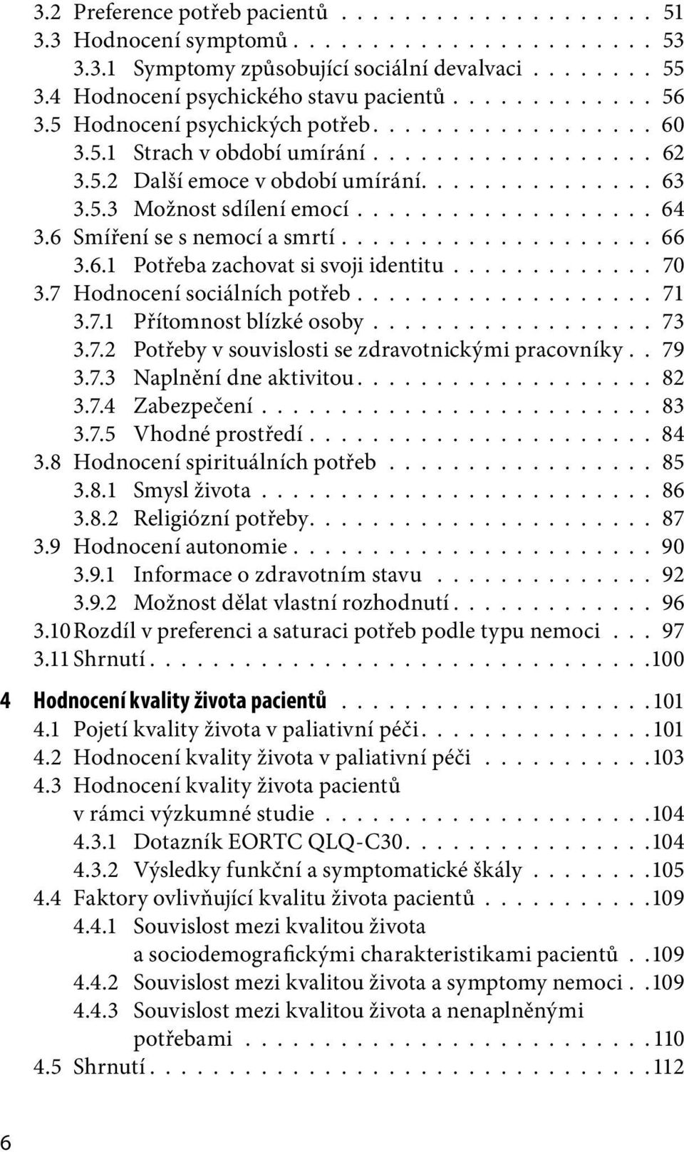 .............. 63 3.5.3 Možnost sdílení emocí................... 64 3.6 Smíření se s nemocí a smrtí.................... 66 3.6.1 Potřeba zachovat si svoji identitu............. 70 3.