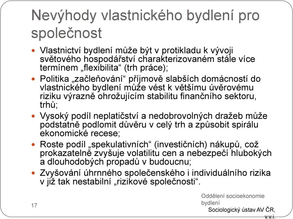 nedobrovolných dražeb může podstatně podlomit důvěru v celý trh a způsobit spirálu ekonomické recese; Roste podíl spekulativních (investičních) nákupů, což prokazatelně zvyšuje volatilitu cen a