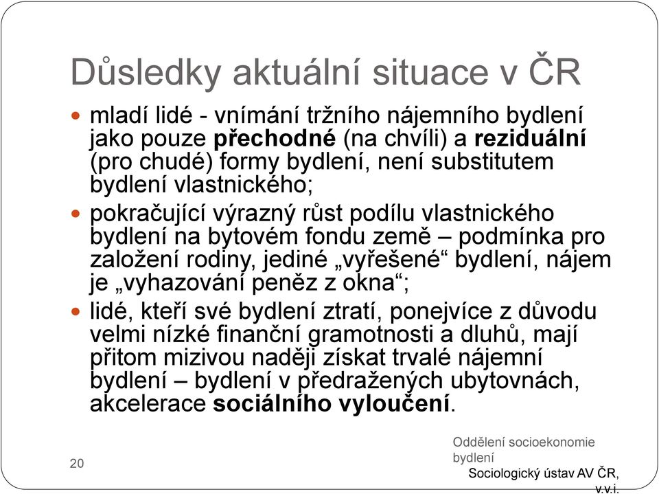 bydlení, nájem je vyhazování peněz z okna ; lidé, kteří své bydlení ztratí, ponejvíce z důvodu velmi nízké finanční gramotnosti a dluhů, mají přitom mizivou