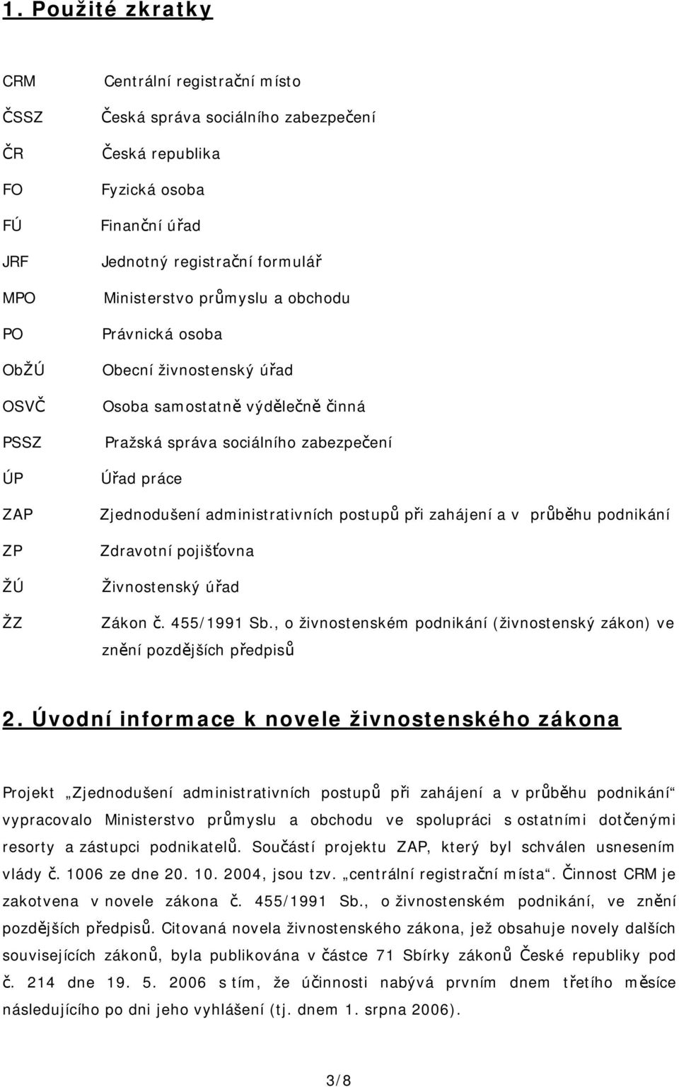 administrativních postupů při zahájení a v průběhu podnikání Zdravotní pojišťovna Živnostenský úřad Zákon č. 455/1991 Sb.