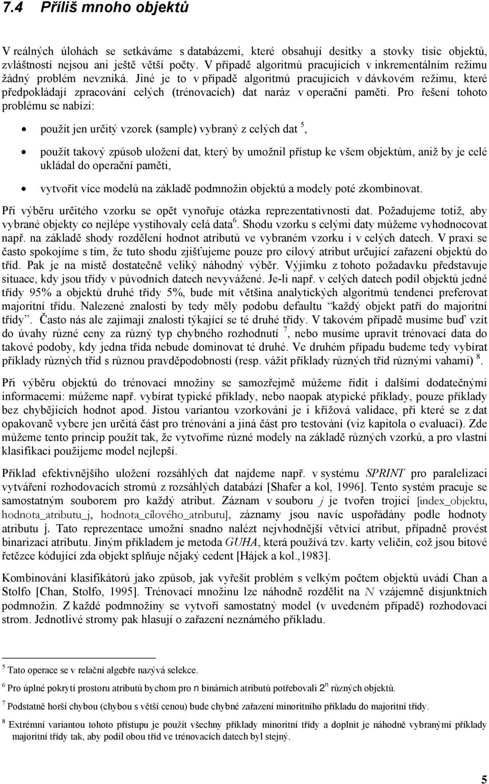 Jié je to v případě agoritmů pracujících v dávkovém režimu, které předpokádají zpracováí ceých (tréovacích) dat aráz v operačí paměti.