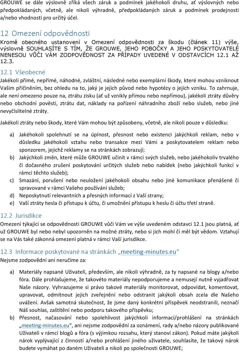 12 Omezení odpovědnosti Kromě obecného ustanovení v Omezení odpovědnosti za škodu (článek 11) výše, výslovně SOUHLASÍTE S TÍM, ŽE GROUWE, JEHO POBOČKY A JEHO POSKYTOVATELÉ NENESOU VŮČI VÁM