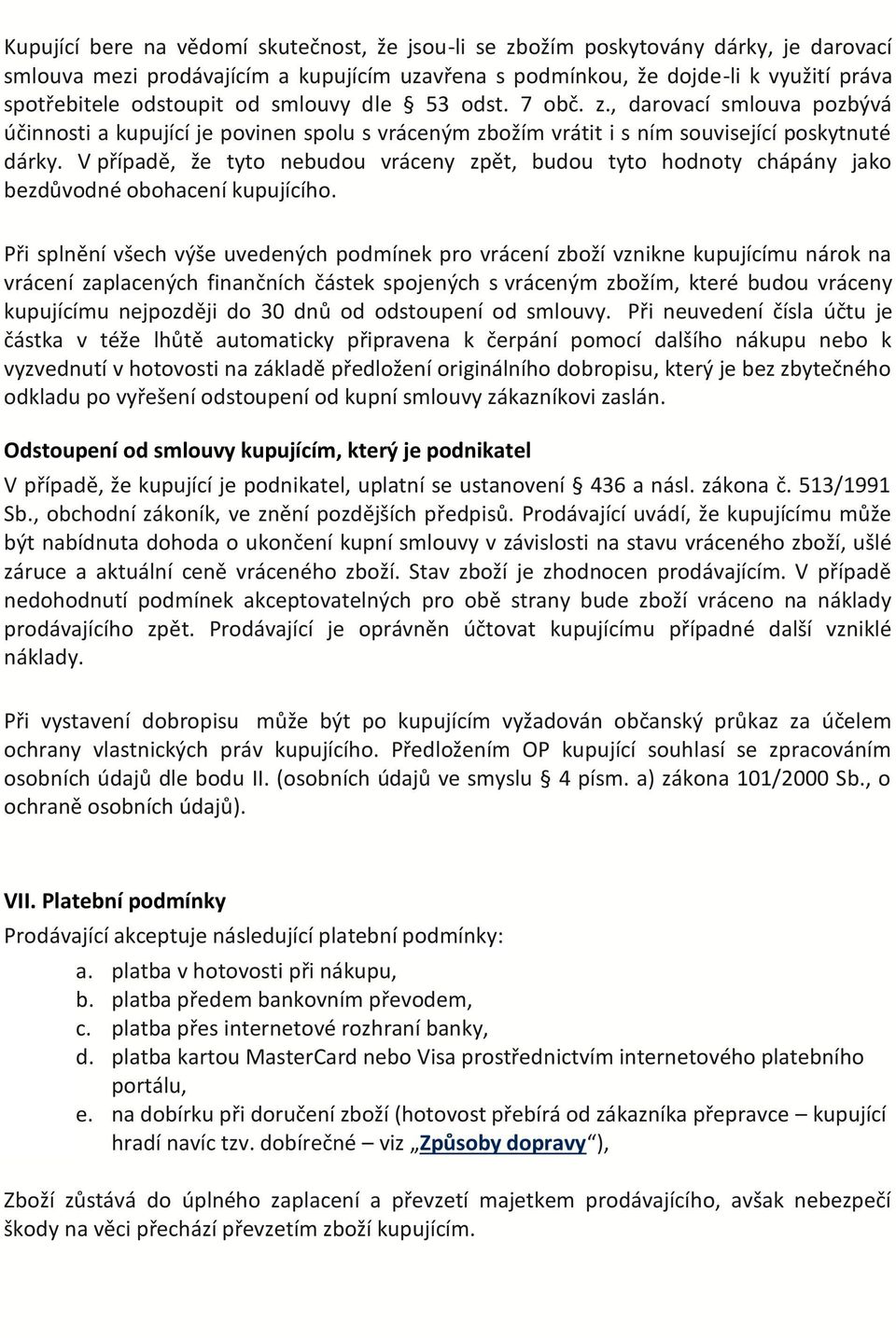 V případě, že tyto nebudou vráceny zpět, budou tyto hodnoty chápány jako bezdůvodné obohacení kupujícího.