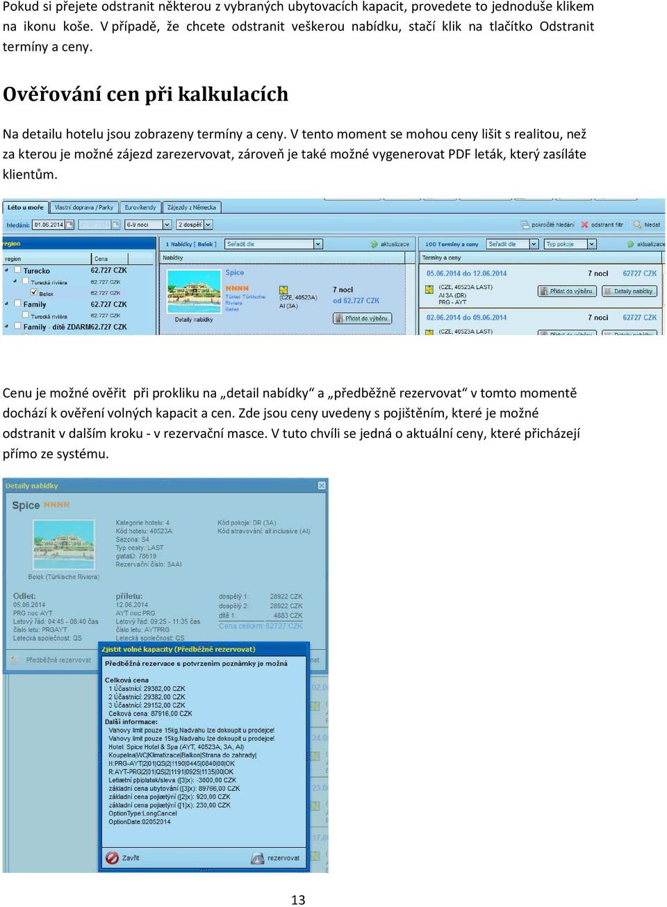V tento moment se mohou ceny lišit s realitou, než za kterou je možné zájezd zarezervovat, zároveň je také možné vygenerovat PDF leták, který zasíláte klientům.
