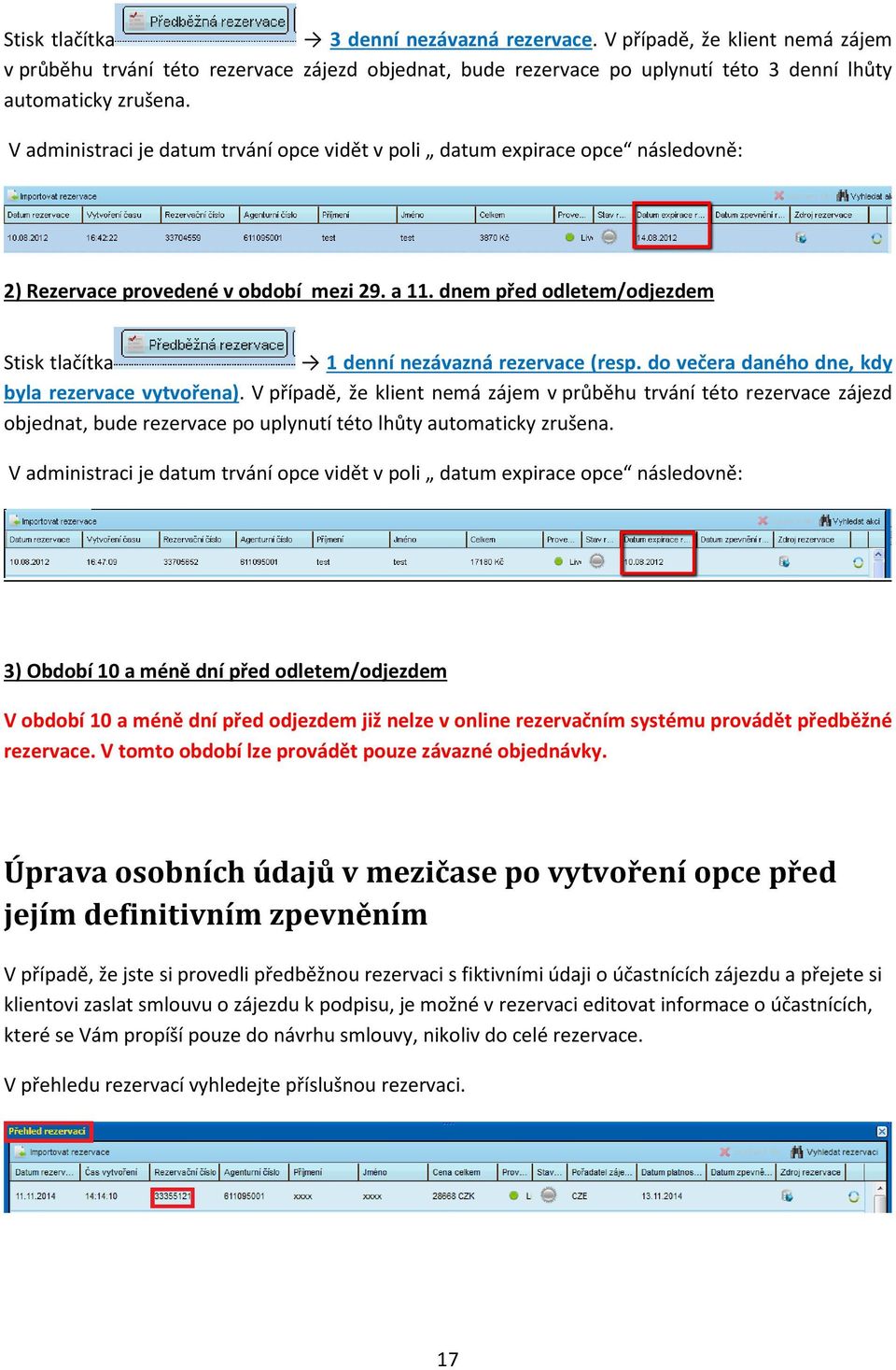 dnem před odletem/odjezdem Stisk tlačítka 1 denní nezávazná rezervace (resp. do večera daného dne, kdy byla rezervace vytvořena).