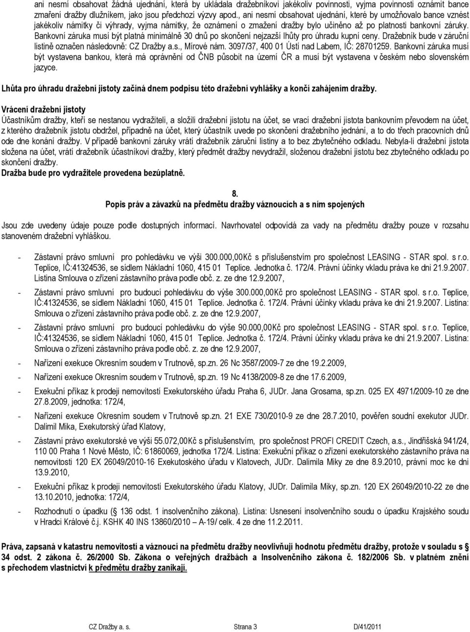 Bankovní záruka musí být platná minimálně 30 dnů po skončení nejzazší lhůty pro úhradu kupní ceny. Dražebník bude v záruční listině označen následovně: CZ Dražby a.s., Mírové nám.