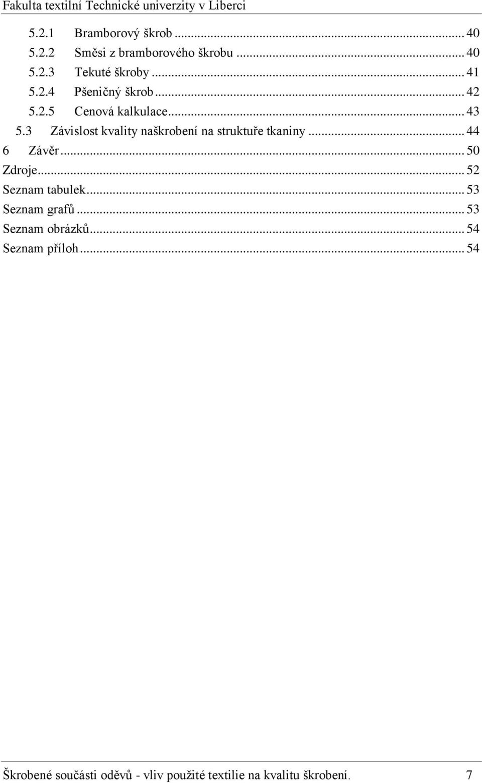 3 Závislost kvality naškrobení na struktuře tkaniny... 44 6 Závěr... 50 Zdroje... 52 Seznam tabulek.