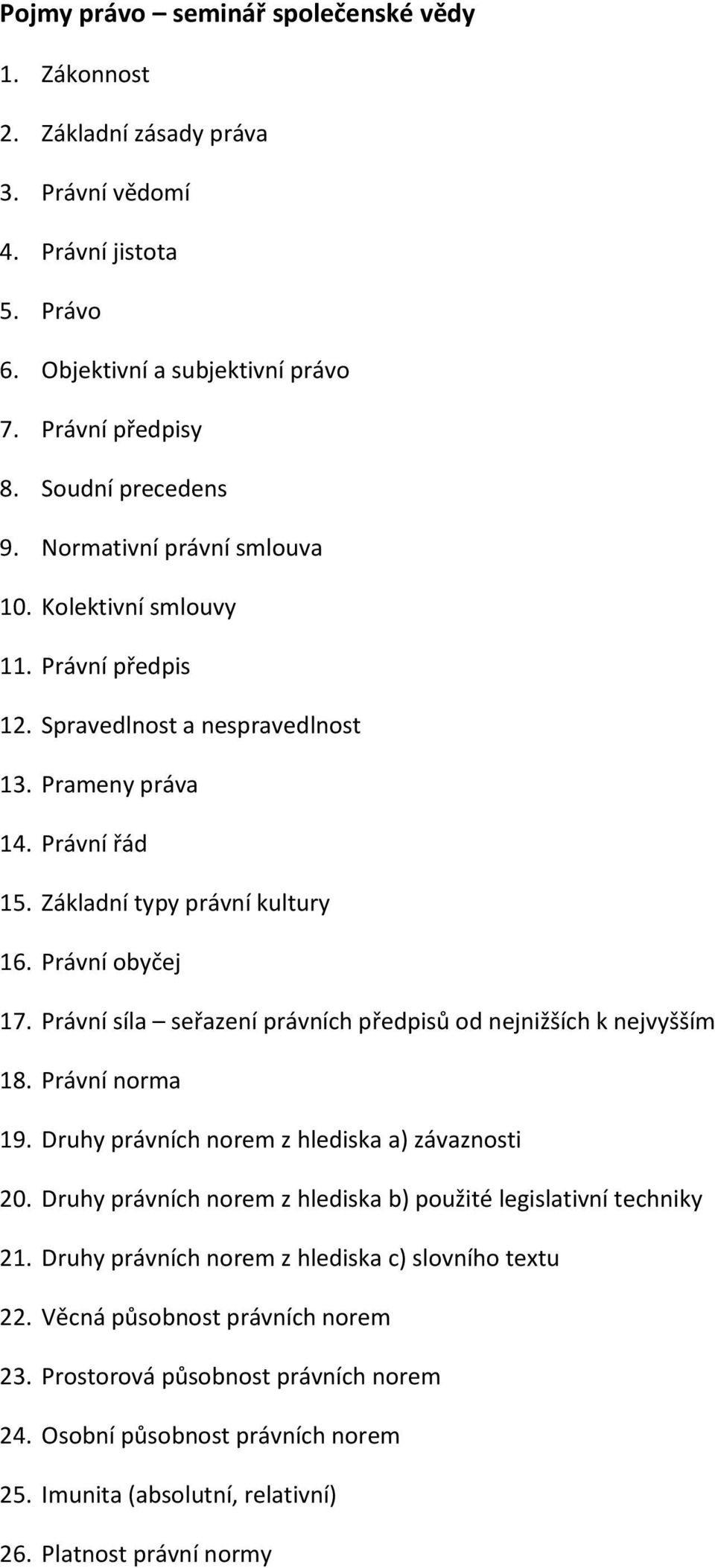 Právní síla seřazení právních předpisů od nejnižších k nejvyšším 18. Právní norma 19. Druhy právních norem z hlediska a) závaznosti 20.