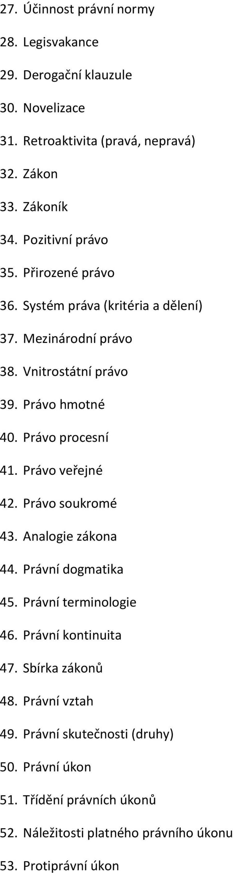 Právo procesní 41. Právo veřejné 42. Právo soukromé 43. Analogie zákona 44. Právní dogmatika 45. Právní terminologie 46. Právní kontinuita 47.