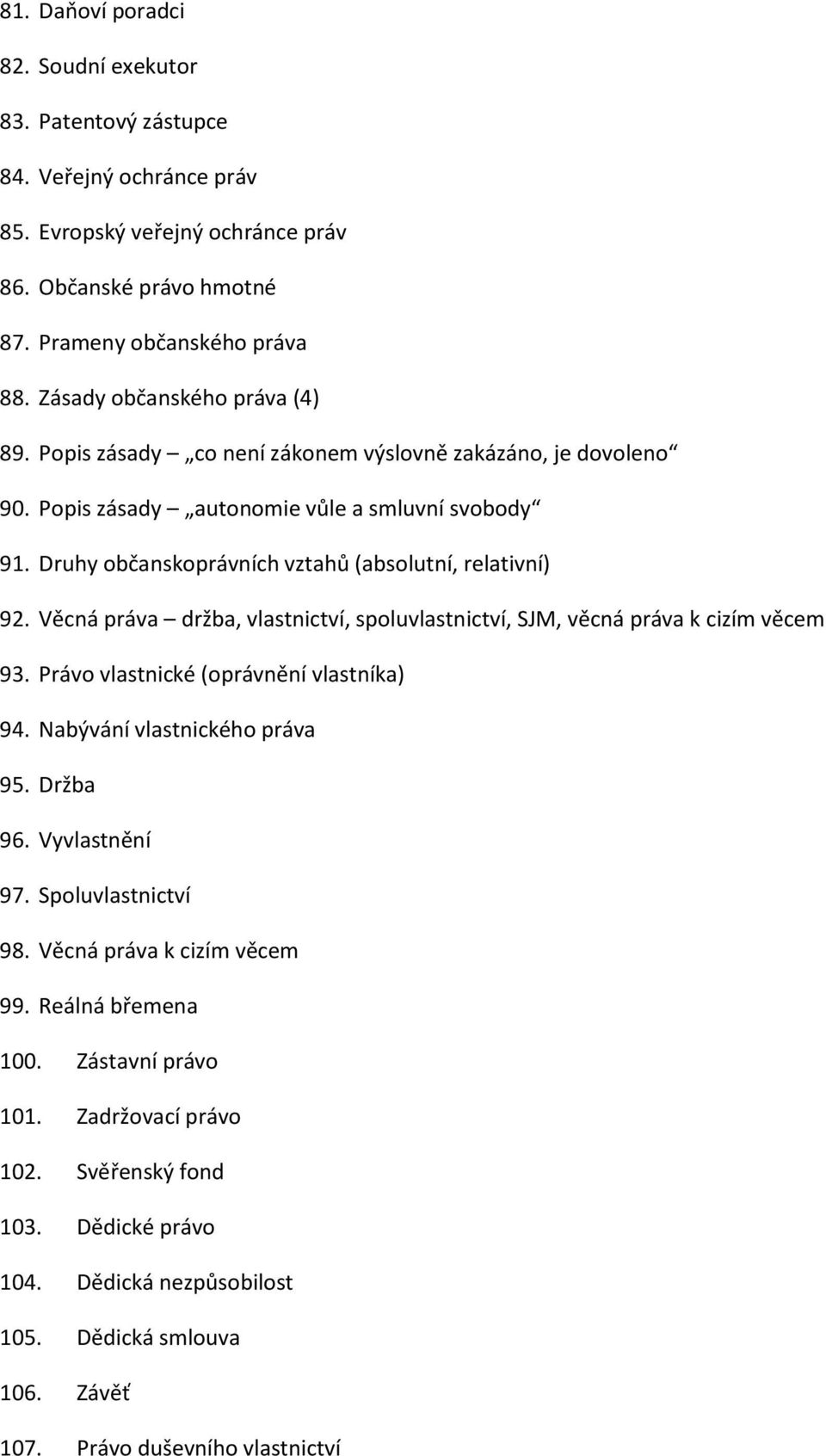 Druhy občanskoprávních vztahů (absolutní, relativní) 92. Věcná práva držba, vlastnictví, spoluvlastnictví, SJM, věcná práva k cizím věcem 93. Právo vlastnické (oprávnění vlastníka) 94.