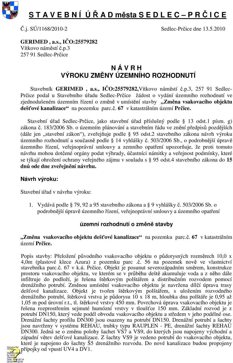 3, 257 91 Sedlec- Prčice podal u Stavebního úřadu Sedlec-Prčice žádost o vydání územního rozhodnutí ve zjednodušeném územním řízení o změně v umístění stavby Změna vsakovacího objektu dešťové