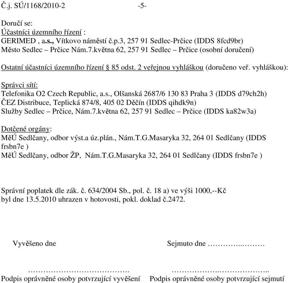 7.května 62, 257 91 Sedlec Prčice (IDDS ka82w3a) Dotčené orgány: MěÚ Sedlčany, odbor výst.a úz.plán., Nám.T.G.Masaryka 32, 264 01 Sedlčany (IDDS frsbn7e ) MěÚ Sedlčany, odbor ŽP, Nám.T.G.Masaryka 32, 264 01 Sedlčany (IDDS frsbn7e ) Správní poplatek dle zák.