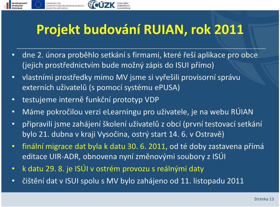 uživatelů (s pomocí systému epusa) testujeme interně funkční prototyp VDP Máme pokročilou verzi elearningu pro uživatele, je na webu RÚIAN připravili jsme zahájení školení uživatelů z obcí