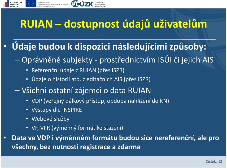 z editačních AIS (přes ISZR) Všichni ostatní zájemci o data RUIAN VDP (veřejný dálkový přístup, obdoba nahlížení do KN)