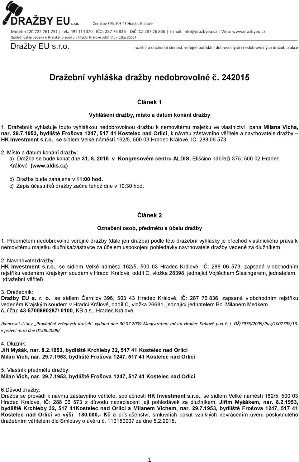 1953, bydliště Frošova 1247, 517 41 Kostelec nad Orlicí, k návrhu zástavního věřitele a navrhovatele dražby HK Investment s.r.o., se sídlem Velké náměstí 162/5, 500 03 Hradec Králové, IČ: 288 06 573 2.