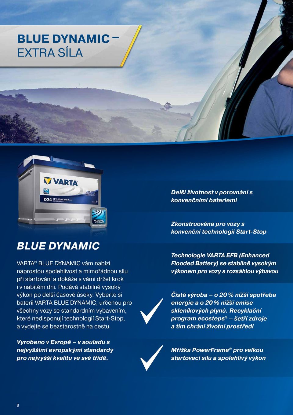 Vyberte si baterii VARTA BLUE DYNAMIC, určenou pro všechny vozy se standardním vybavením, které nedisponují technologií Start-Stop, a vydejte se bezstarostně na cestu.
