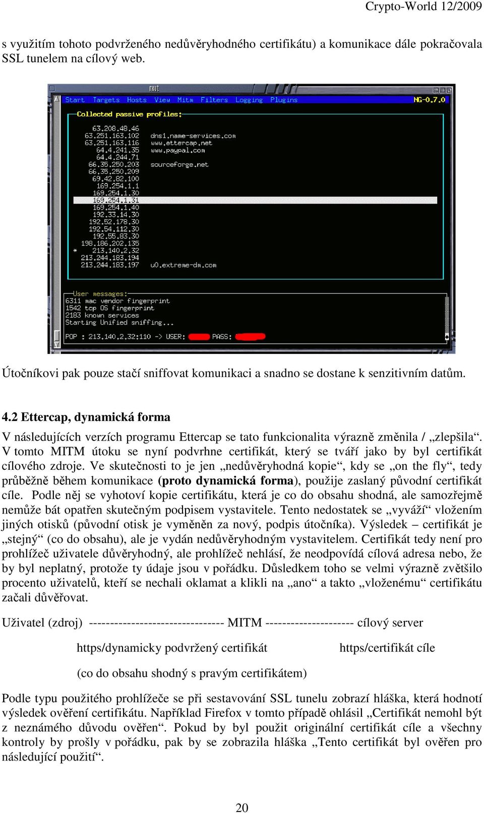 2 Ettercap, dynamická forma V následujících verzích programu Ettercap se tato funkcionalita výrazně změnila / zlepšila.