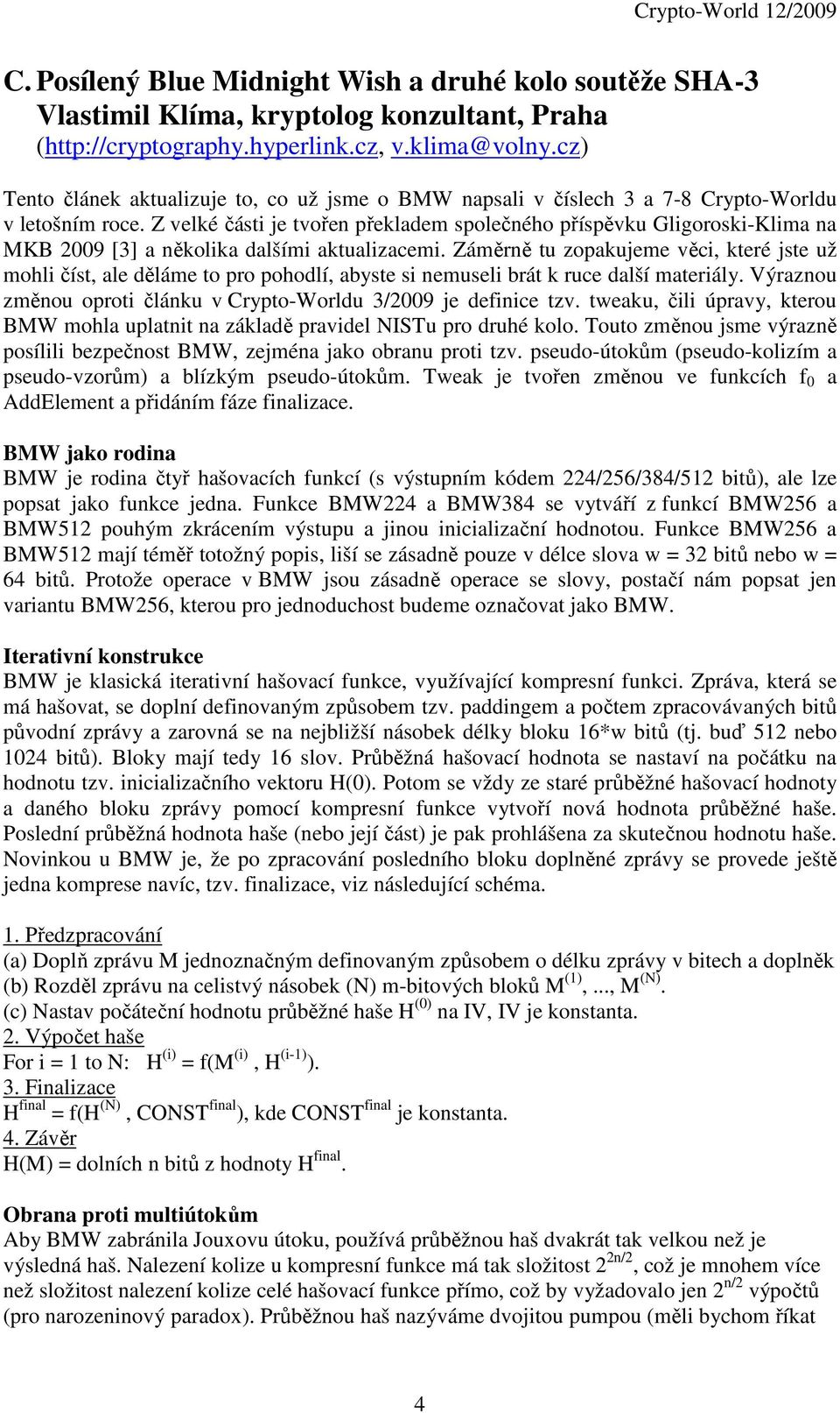 Z velké části je tvořen překladem společného příspěvku Gligoroski-Klima na MKB 2009 [3] a několika dalšími aktualizacemi.