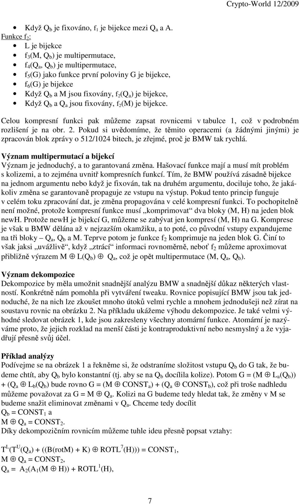 ) je bijekce, Když Q b a Q a jsou fixovány, f 2 (M) je bijekce. Celou kompresní funkci pak můžeme zapsat rovnicemi v tabulce 1, což v podrobném rozlišení je na obr. 2. Pokud si uvědomíme, že těmito operacemi (a žádnými jinými) je zpracován blok zprávy o 512/1024 bitech, je zřejmé, proč je BMW tak rychlá.