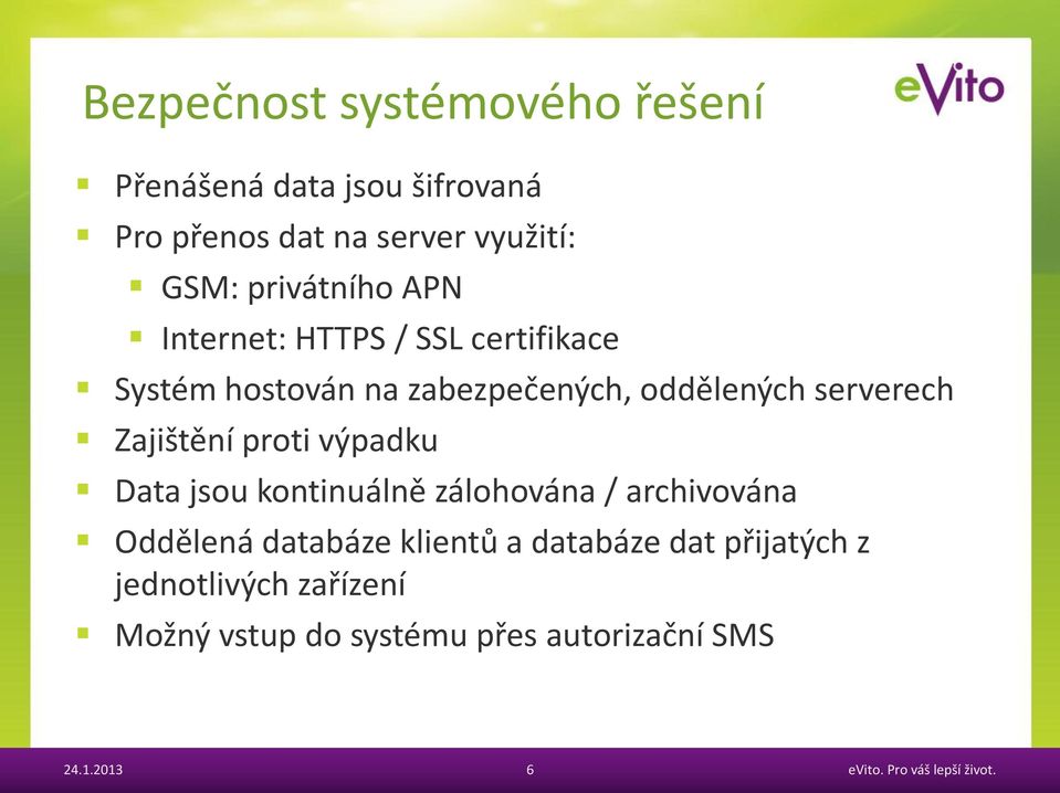 serverech Zajištění proti výpadku Data jsou kontinuálně zálohována / archivována Oddělená databáze