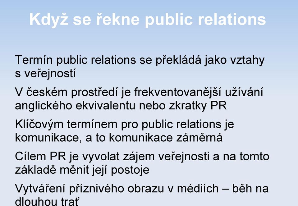 termínem pro public relations je komunikace, a to komunikace záměrná Cílem PR je vyvolat zájem