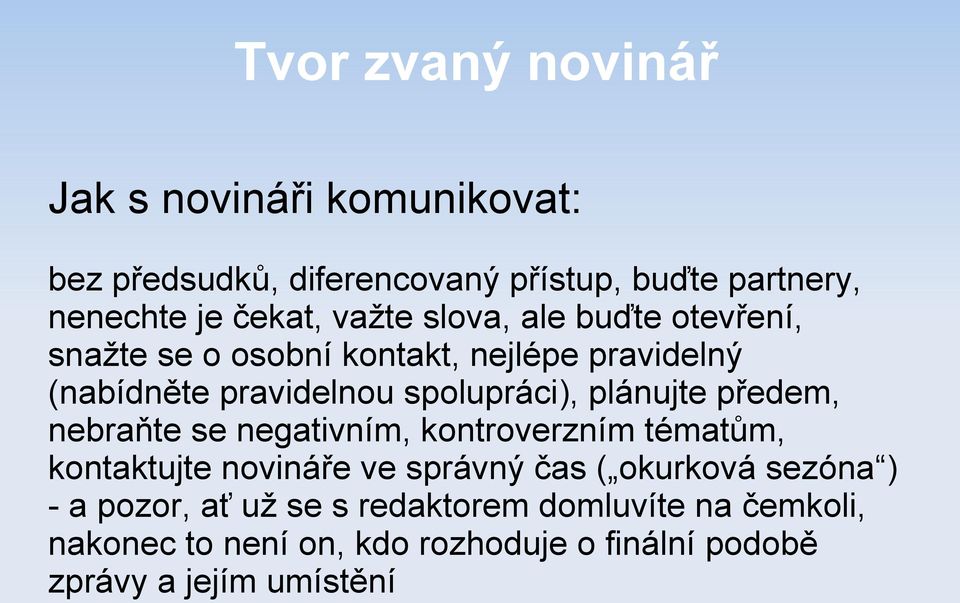 plánujte předem, nebraňte se negativním, kontroverzním tématům, kontaktujte novináře ve správný čas ( okurková sezóna ) -