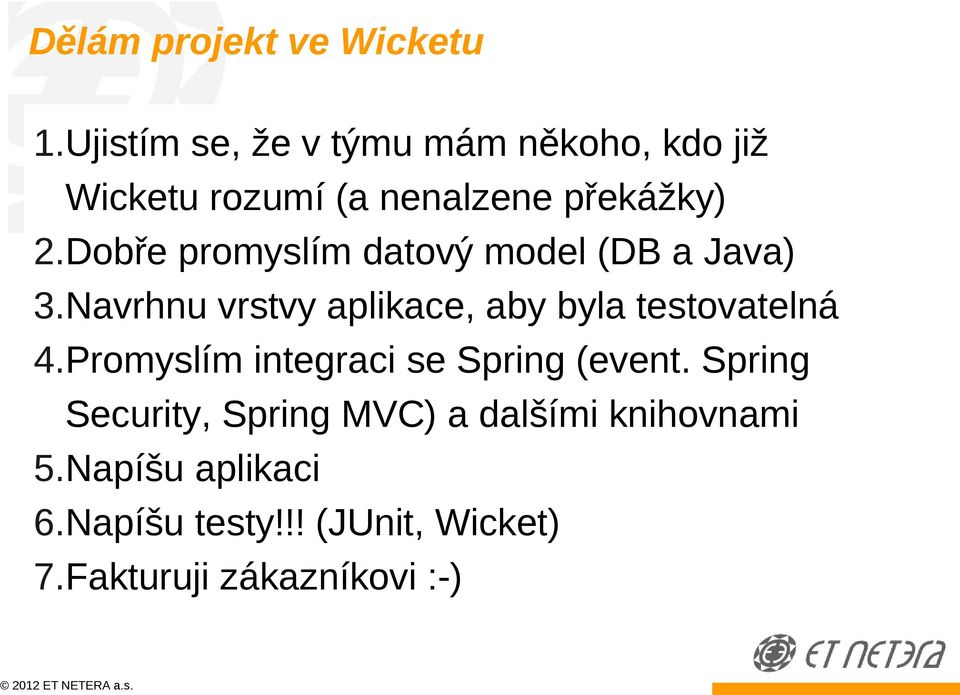 Dobře promyslím datový model (DB a Java) 3.Navrhnu vrstvy aplikace, aby byla testovatelná 4.