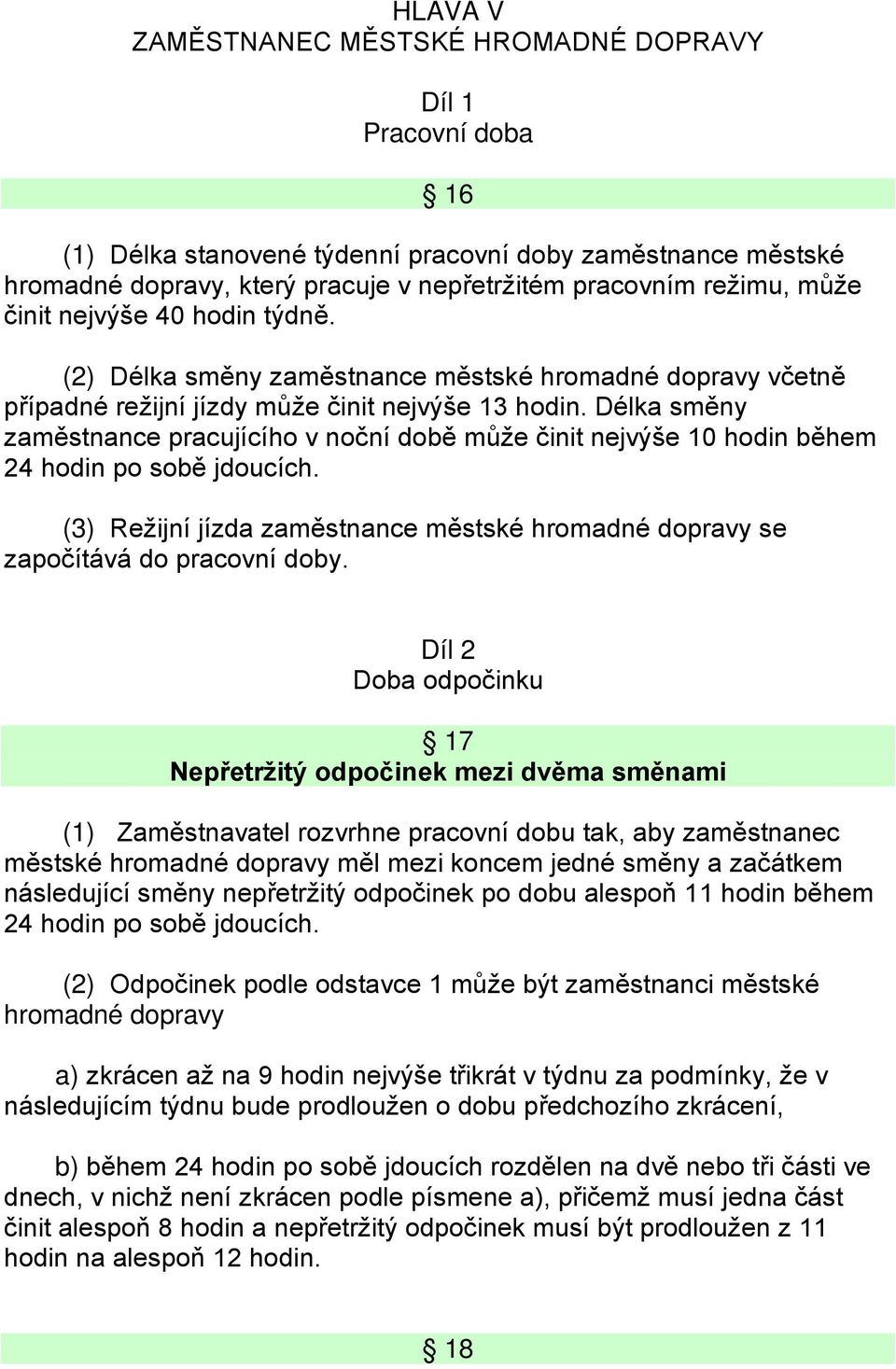 Délka směny zaměstnance pracujícího v noční době může činit nejvýše 10 hodin během 24 hodin po sobě jdoucích. (3) Režijní jízda zaměstnance městské hromadné dopravy se započítává do pracovní doby.