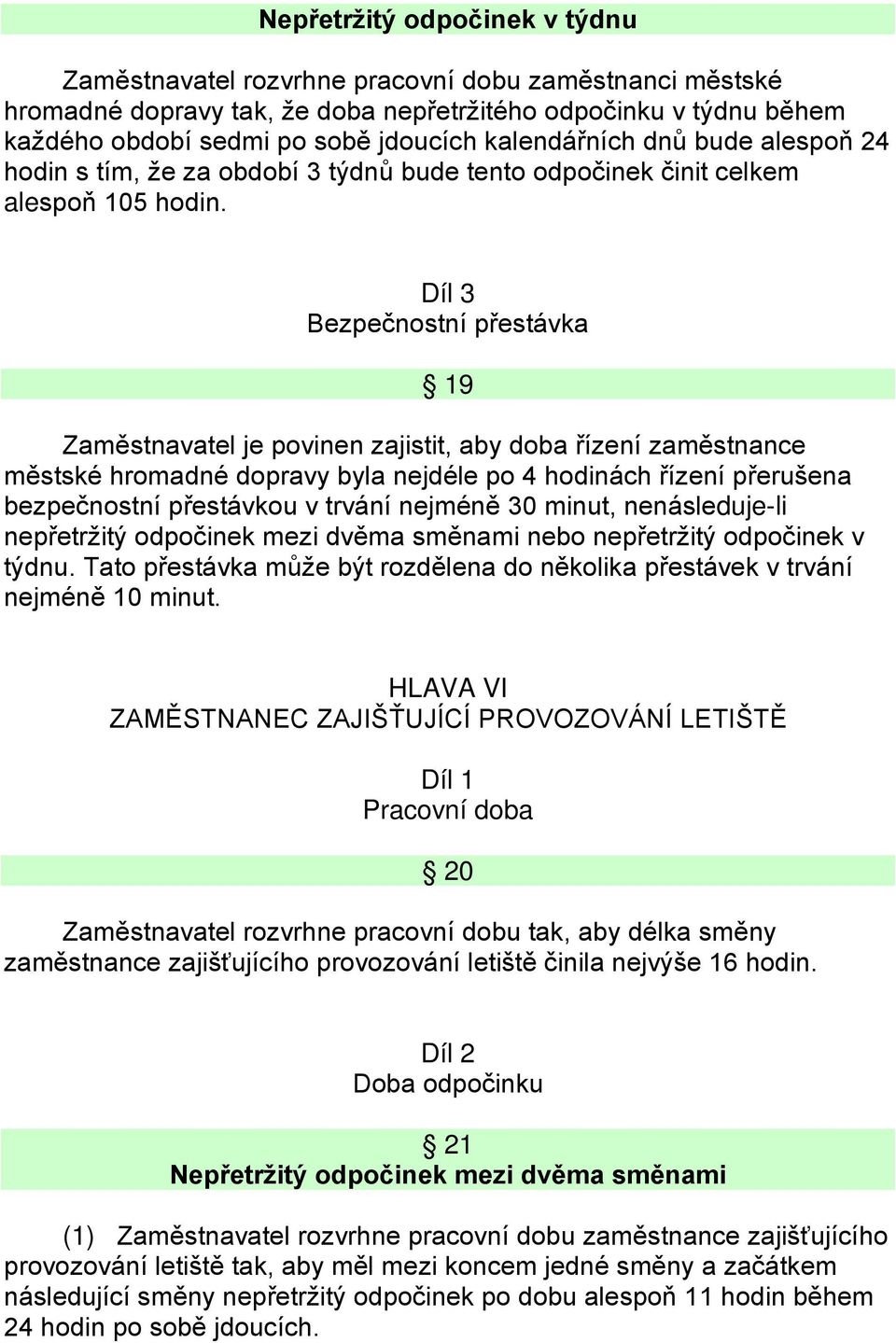 Díl 3 Bezpečnostní přestávka 19 Zaměstnavatel je povinen zajistit, aby doba řízení zaměstnance městské hromadné dopravy byla nejdéle po 4 hodinách řízení přerušena bezpečnostní přestávkou v trvání