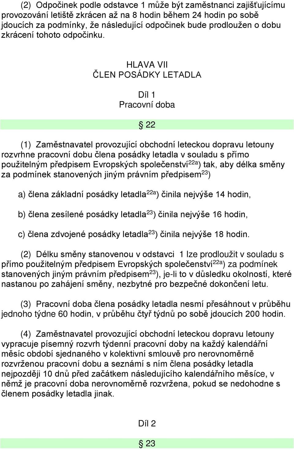 HLAVA VII ČLEN POSÁDKY LETADLA Díl 1 Pracovní doba 22 (1) Zaměstnavatel provozující obchodní leteckou dopravu letouny rozvrhne pracovní dobu člena posádky letadla v souladu s přímo použitelným