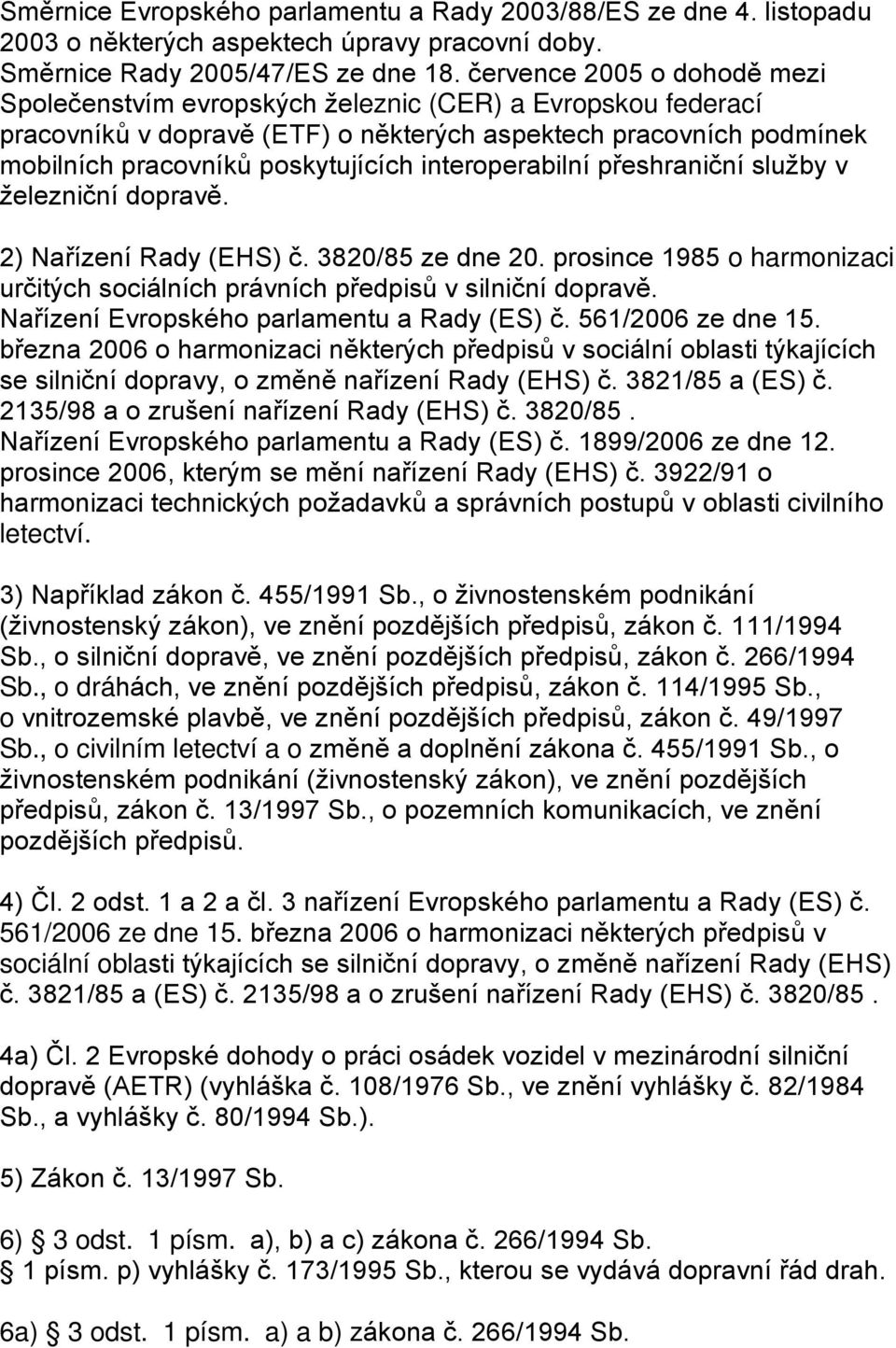 interoperabilní přeshraniční služby v železniční dopravě. 2) Nařízení Rady (EHS) č. 3820/85 ze dne 20. prosince 1985 o harmonizaci určitých sociálních právních předpisů v silniční dopravě.