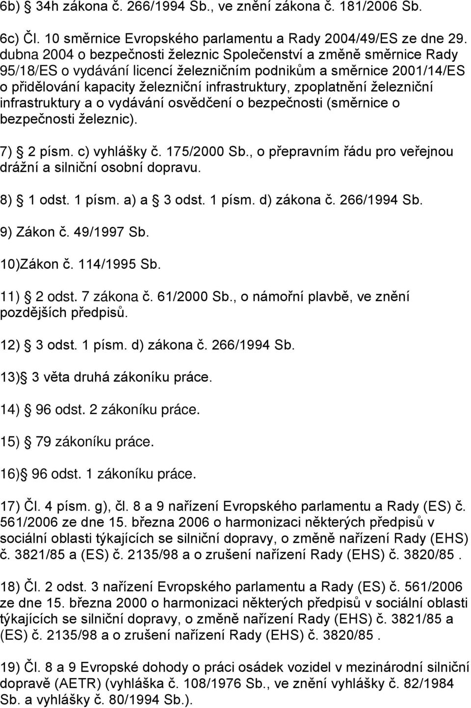 zpoplatnění železniční infrastruktury a o vydávání osvědčení o bezpečnosti (směrnice o bezpečnosti železnic). 7) 2 písm. c) vyhlášky č. 175/2000 Sb.