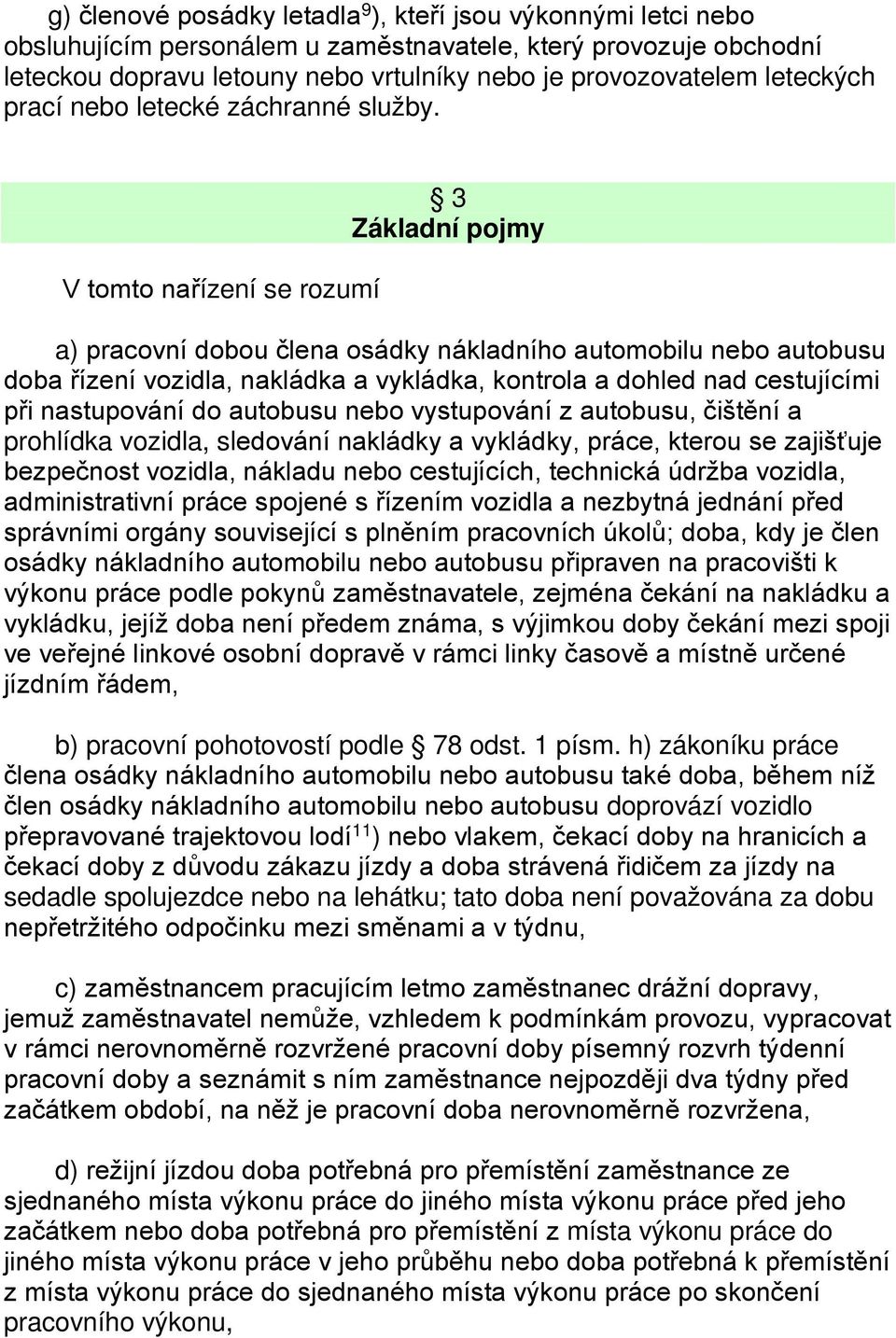 V tomto nařízení se rozumí 3 Základní pojmy a) pracovní dobou člena osádky nákladního automobilu nebo autobusu doba řízení vozidla, nakládka a vykládka, kontrola a dohled nad cestujícími při