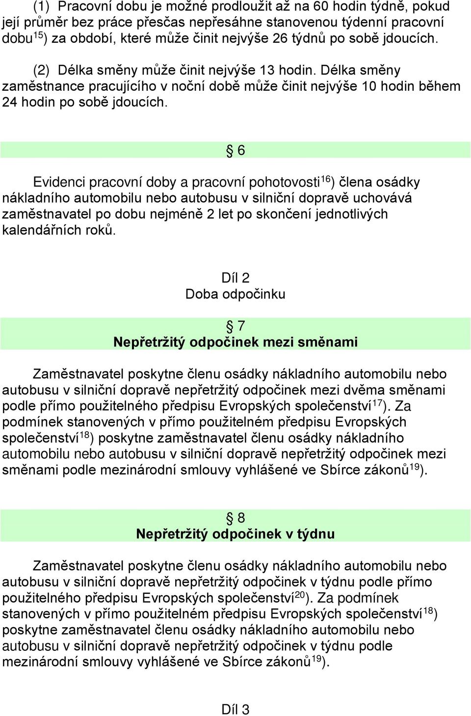 Evidenci pracovní doby a pracovní pohotovosti 16 ) člena osádky nákladního automobilu nebo autobusu v silniční dopravě uchovává zaměstnavatel po dobu nejméně 2 let po skončení jednotlivých