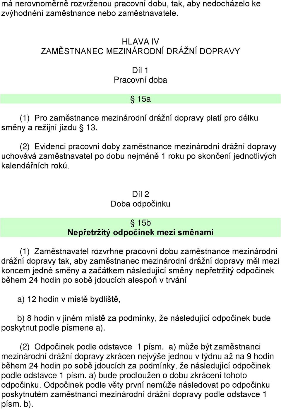 (2) Evidenci pracovní doby zaměstnance mezinárodní drážní dopravy uchovává zaměstnavatel po dobu nejméně 1 roku po skončení jednotlivých kalendářních roků.