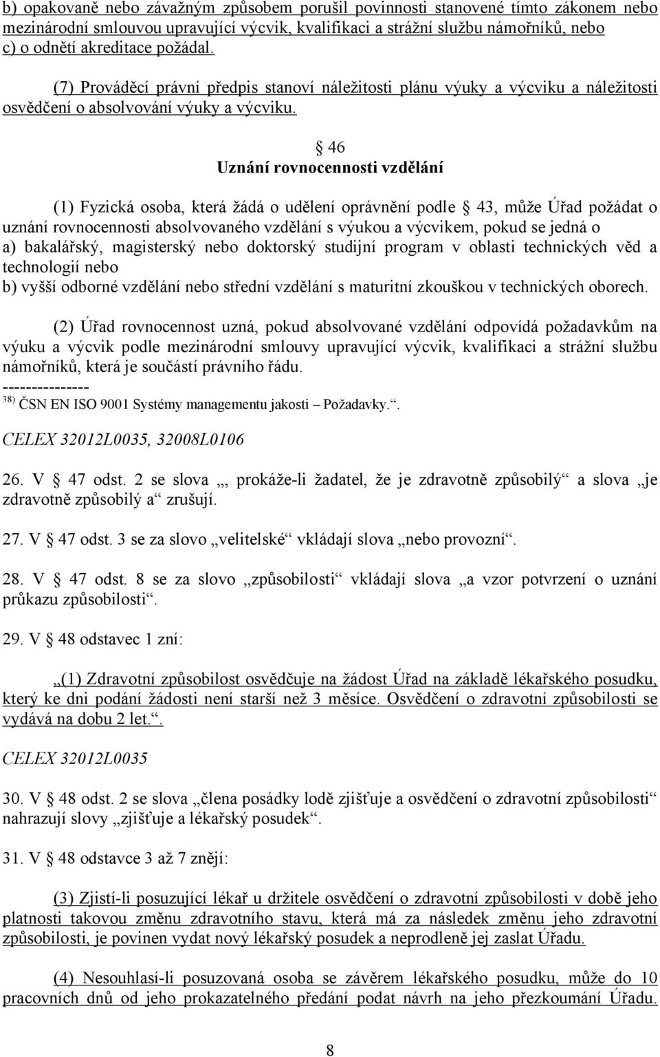 46 Uznání rovnocennosti vzdělání (1) Fyzická osoba, která žádá o udělení oprávnění podle 43, může Úřad požádat o uznání rovnocennosti absolvovaného vzdělání s výukou a výcvikem, pokud se jedná o a)