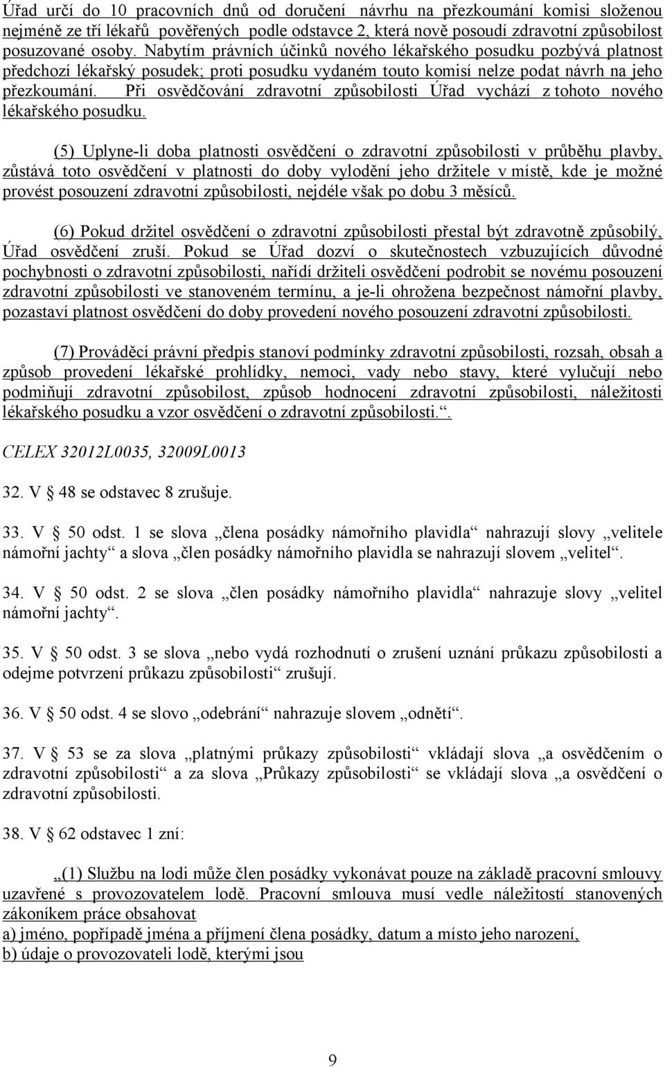 Při osvědčování zdravotní způsobilosti Úřad vychází z tohoto nového lékařského posudku.