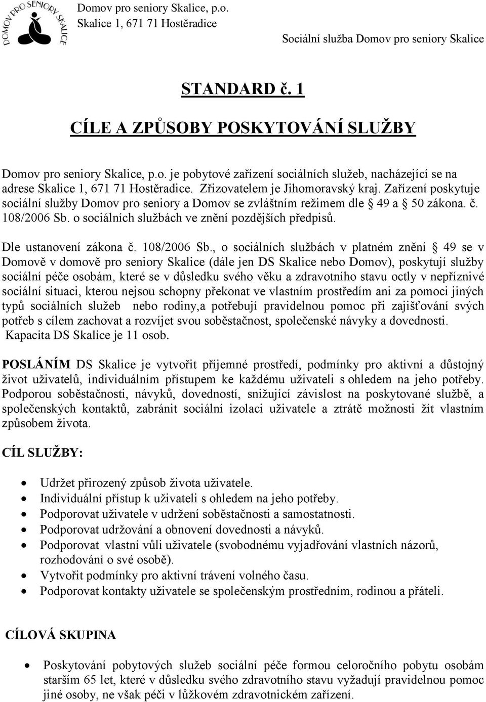 o sociálních službách ve znění pozdějších předpisů. Dle ustanovení zákona č. 108/2006 Sb.