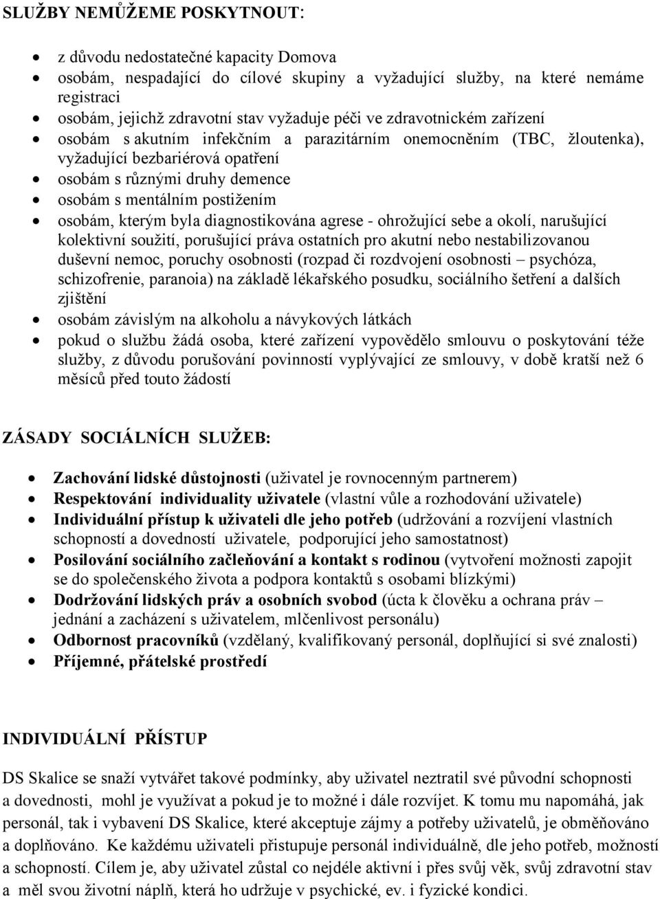 kterým byla diagnostikována agrese - ohrožující sebe a okolí, narušující kolektivní soužití, porušující práva ostatních pro akutní nebo nestabilizovanou duševní nemoc, poruchy osobnosti (rozpad či