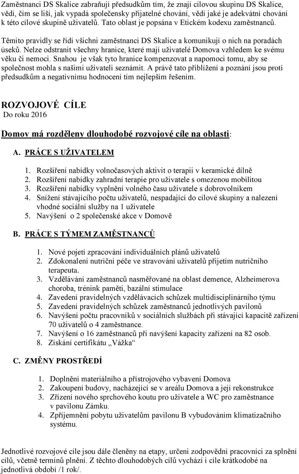 Nelze odstranit všechny hranice, které mají uživatelé Domova vzhledem ke svému věku či nemoci.