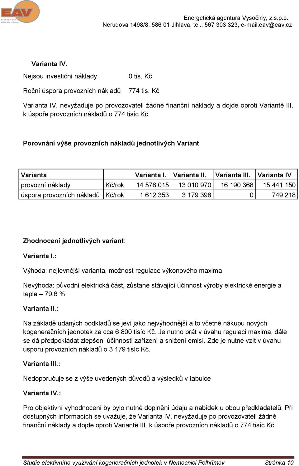 Varianta IV provozní náklady Kč/rok 14 578 015 13 010 970 16 190 368 15 441 150 úspora provozních nákladů Kč/rok 1 612 353 3 179 398 0 749 218 Zhodnocení jednotlivých variant: Varianta I.