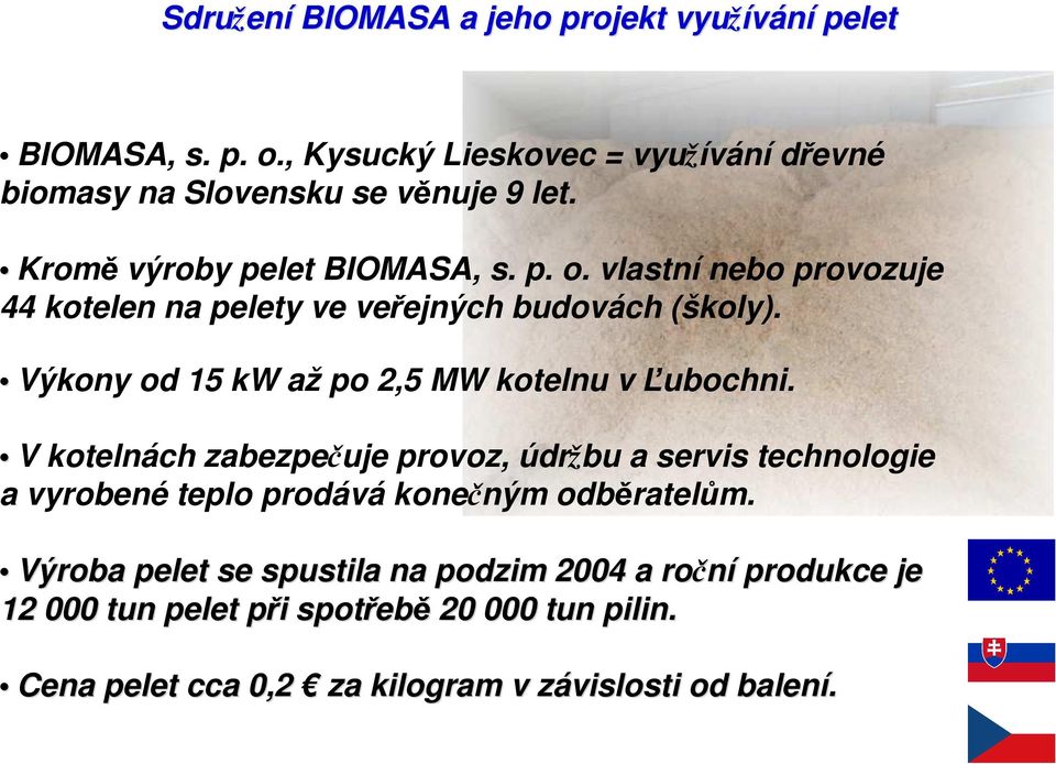 Výkony od 15 kw až po 2,5 MW kotelnu v Ľubochni.