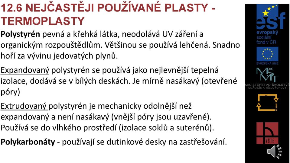 Expandovaný polystyrén se používá jako nejlevnější tepelná izolace, dodává se v bílých deskách.