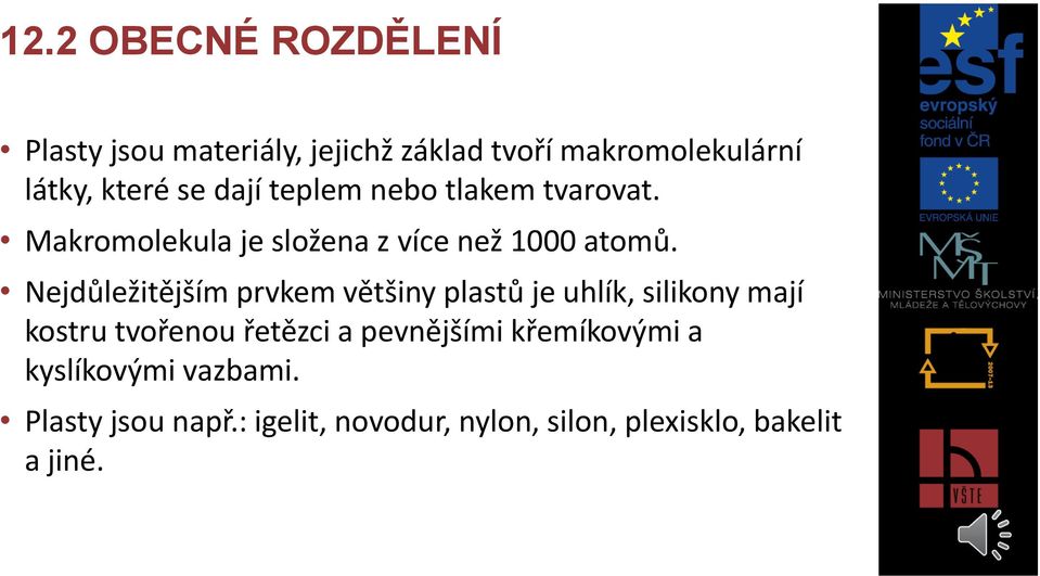 Nejdůležitějším prvkem většiny plastů je uhlík, silikony mají kostru tvořenou řetězci a