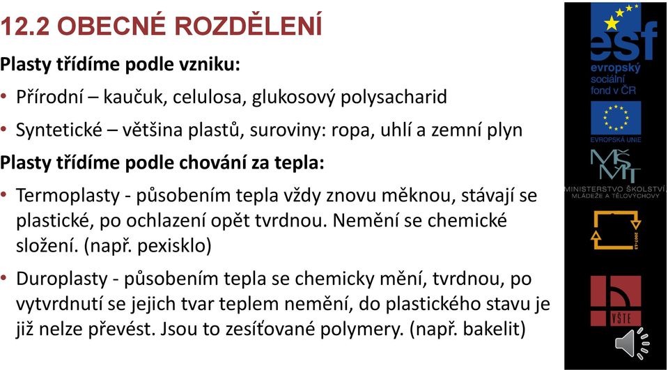 plastické, po ochlazení opět tvrdnou. Nemění se chemické složení. (např.