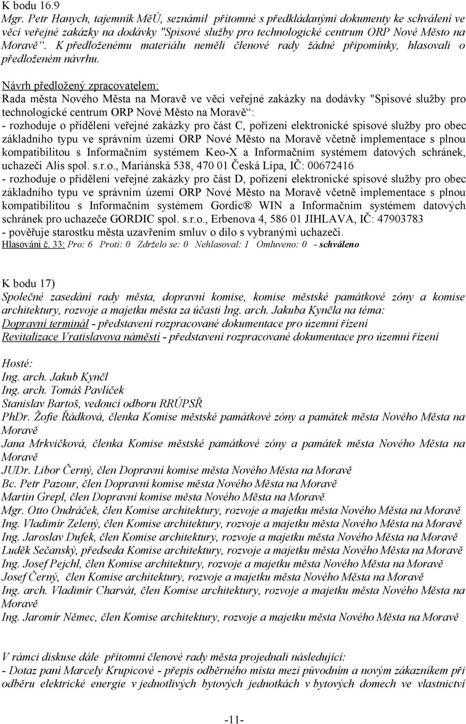 K předloženému materiálu neměli členové rady žádné připomínky, hlasovali o předloženém návrhu.